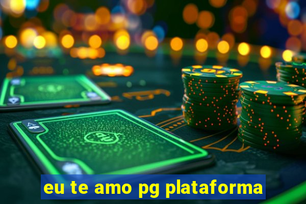 eu te amo pg plataforma